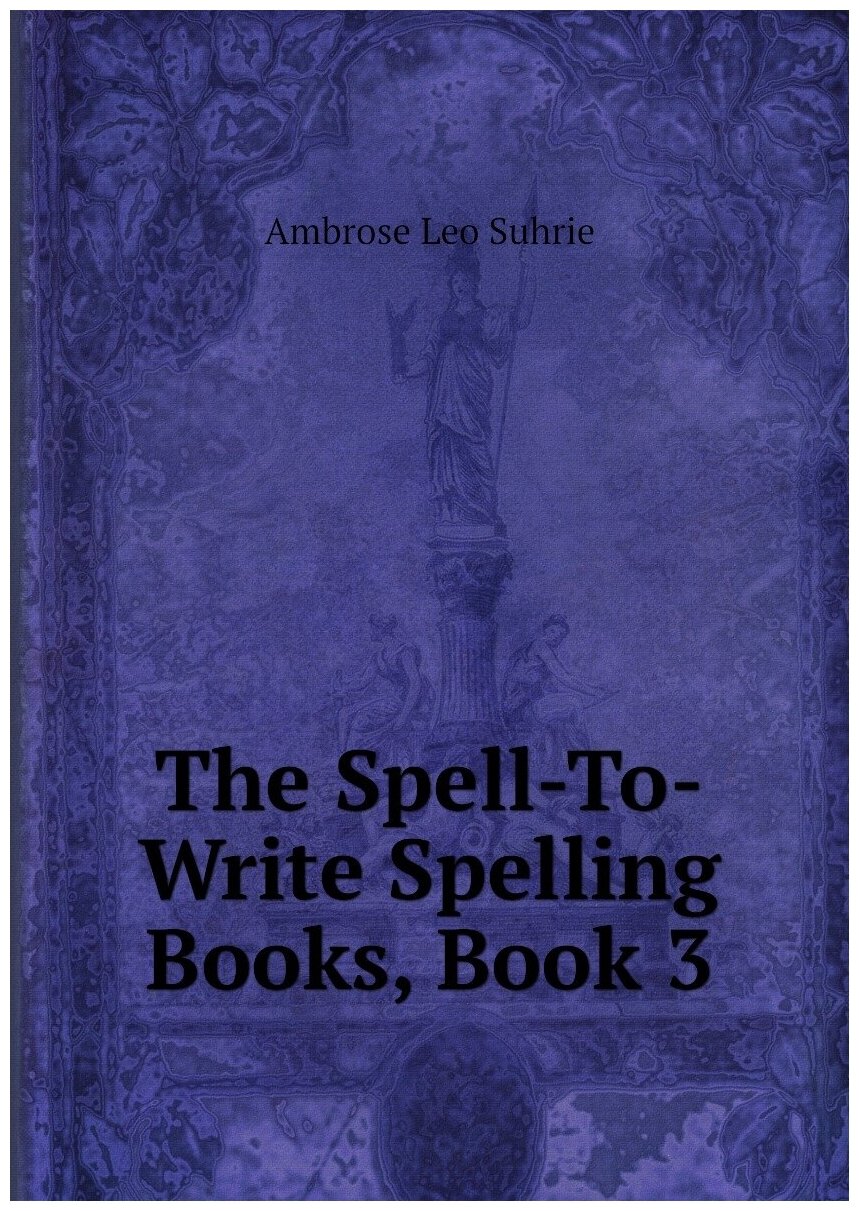 The Spell-To-Write Spelling Books Book 3