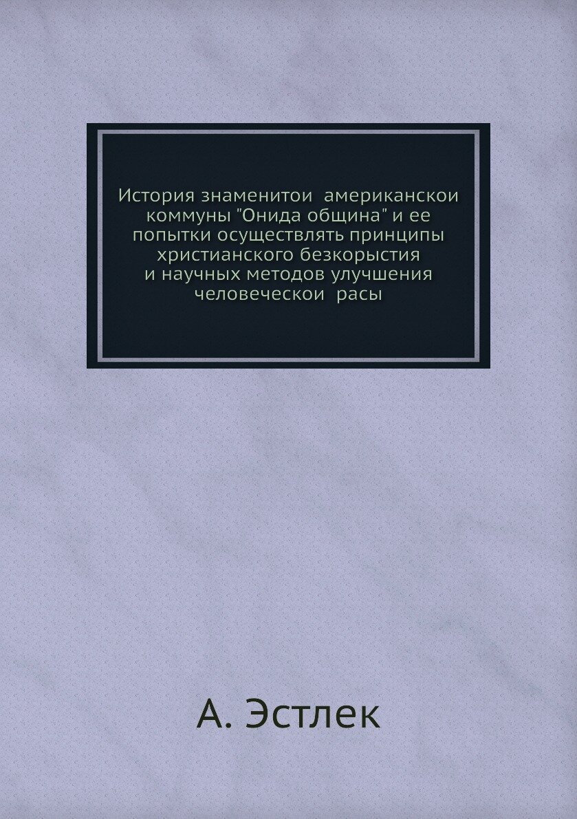 Книга История знаменитой американской коммуны "Онида община" и ее попытки осуществлят... - фото №1