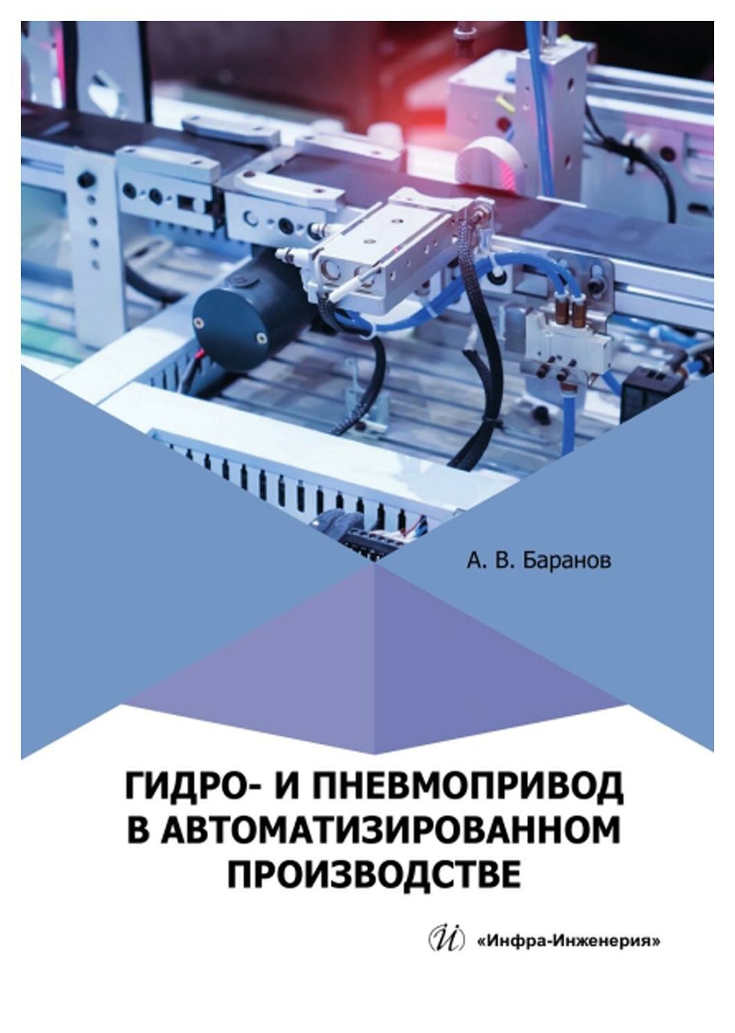 Гидро- и пневмопривод в автоматизированном производстве: учебное пособие. Баранов А. В. Инфра-Инженерия
