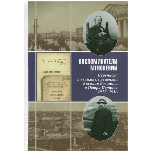 Дмитриев А. "Воспоминатели мгновений. Переписка и взаимные рецензии Василия Розанова и Петра Перцова. 1911-1916"