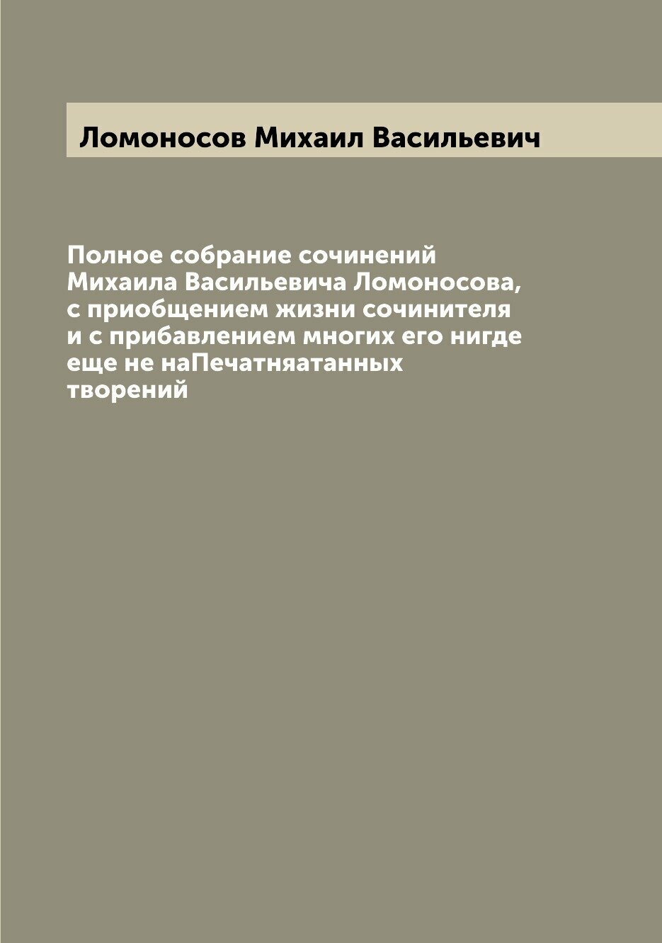 Полное собрание сочинений Михаила Васильевича Ломоносова, с приобщением жизни сочинителя и с прибавлением многих его нигде еще не наПечатняатанных творений