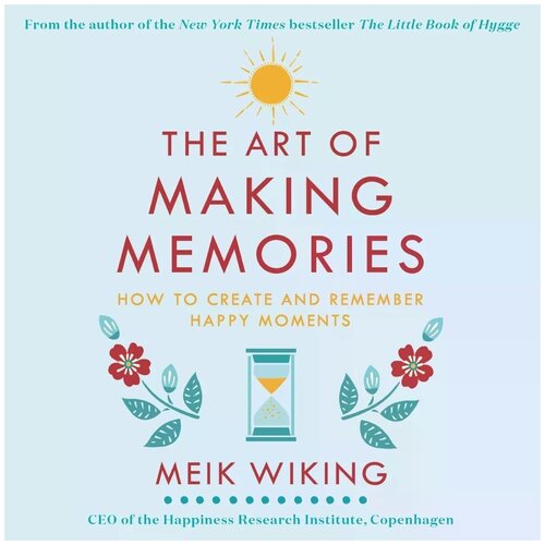Meik Wiking "The Art of Making Memories: How to Create and Remember Happy Moments"