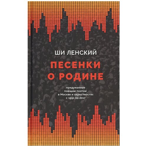 Ленский Ши "Песенки о родине, придуманные поющим поэтом в Москве и окрестностях с 1991 по 2017"