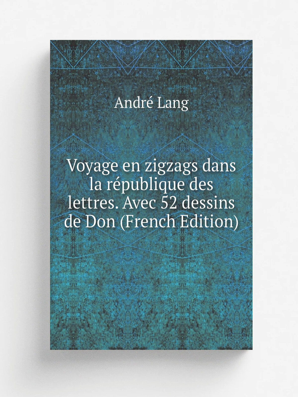 Voyage en zigzags dans la r.publique des lettres. Avec 52 dessins de Don (French Edition) | Andr. Lang | Репринт