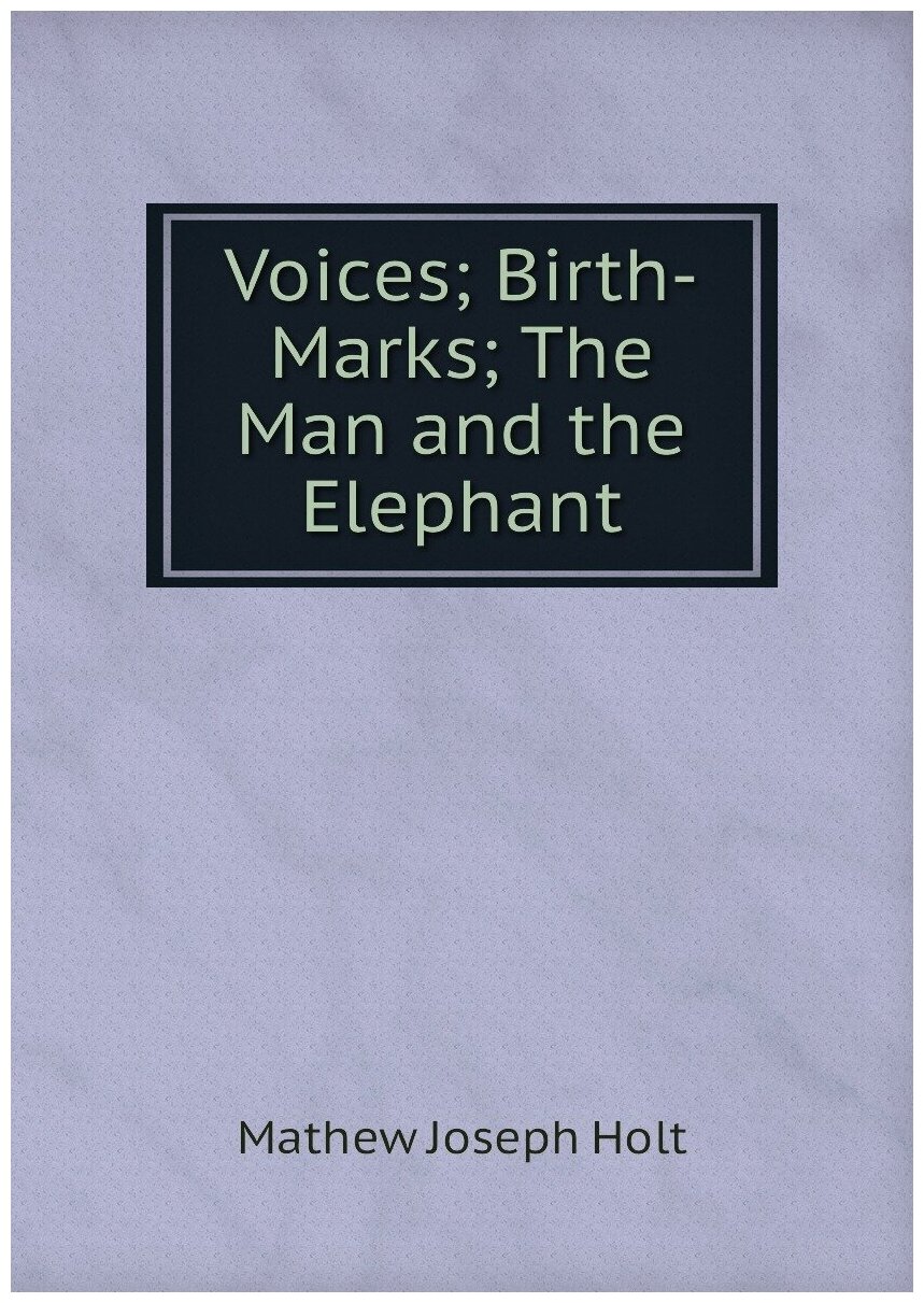 Voices; Birth-Marks; The Man and the Elephant