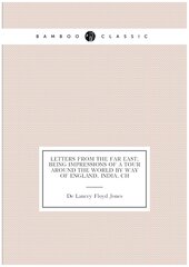 Letters from the Far East; being impressions of a tour around the world by way of England, India, Ch