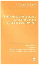 Соловьев И.А. "Практическое руководство к решению задач по высшей математике. Кратные интегралы, теория поля, теория функций комплексного переменного, обыкновенные дифференциальные уравнения"