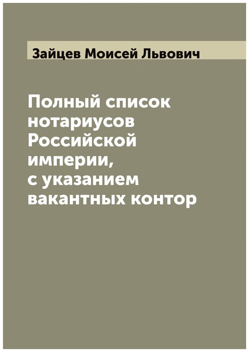 Книга Полный список нотариусов Российской империи, с указанием вакантных контор - фото №1