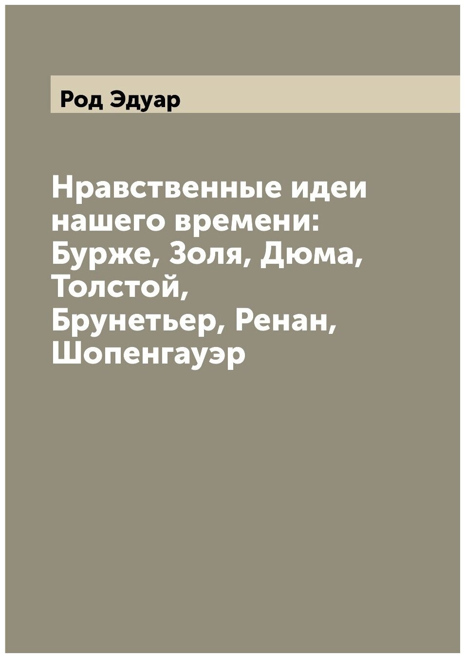 Нравственные идеи нашего времени: Бурже, Золя, Дюма, Толстой, Брунетьер, Ренан, Шопенгауэр