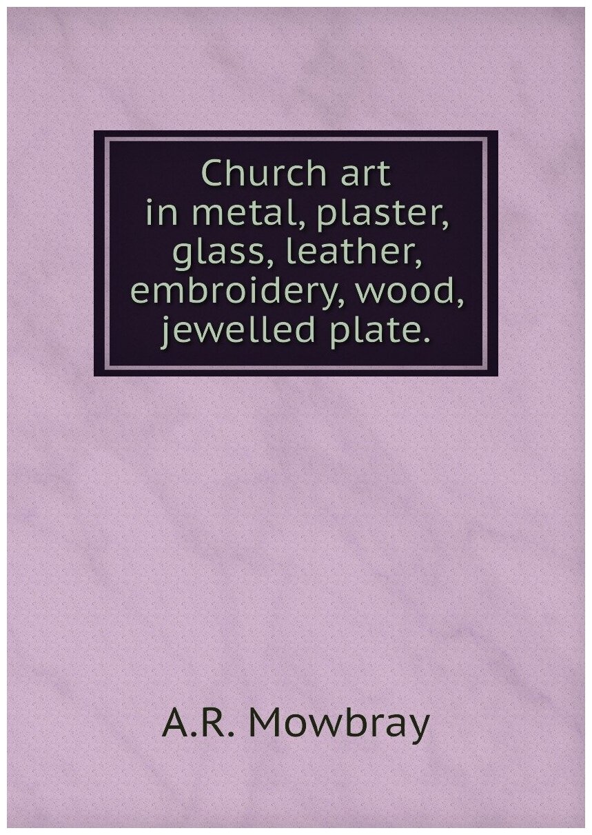 Church art in metal, plaster, glass, leather, embroidery, wood, jewelled plate.