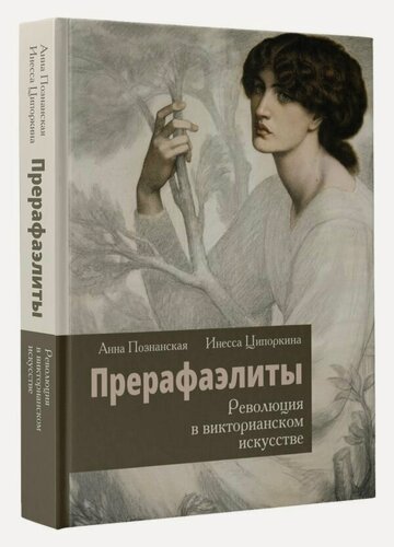 Изображение товара Прерафаэлиты. Революция в викторианском искусстве Ципоркина И. В, Познанская А. В.