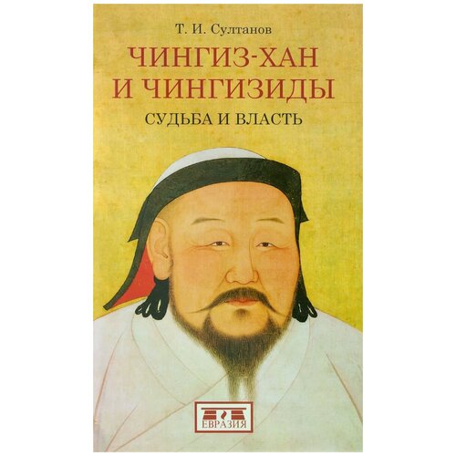 Т. И. Султанов "Чингиз-хан и Чингизиды. Судьба и власть"