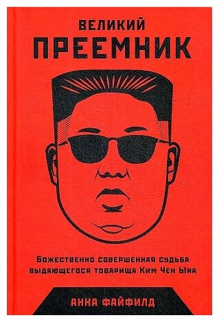 Файфилд А. "Великий Преемник: Божественно Совершенная Судьба Выдающегося Товарища Ким Чен Ына"