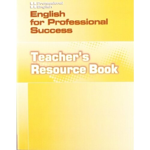 Professional English: English For Prof Success Teacher's Resource Book