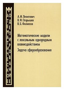 Книга: Математические модели с локальным однородным взаимодействием. Задача сферообразования / А. М. Леонтович, В. Ф. Огарышев, В. Б. Филиппов