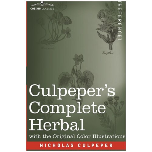 Culpeper's Complete Herbal. A Comprehensive Description of Nearly all Herbs with their Medicinal Properties and Directions for Compounding the Medici…