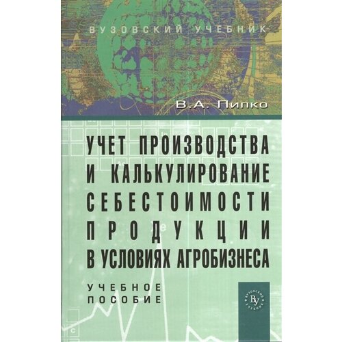 Учет производства и калькулирование себестоимости продукции в условиях агробизнеса. Учебное пособие