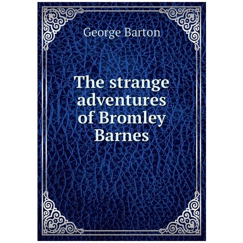 The strange adventures of Bromley Barnes