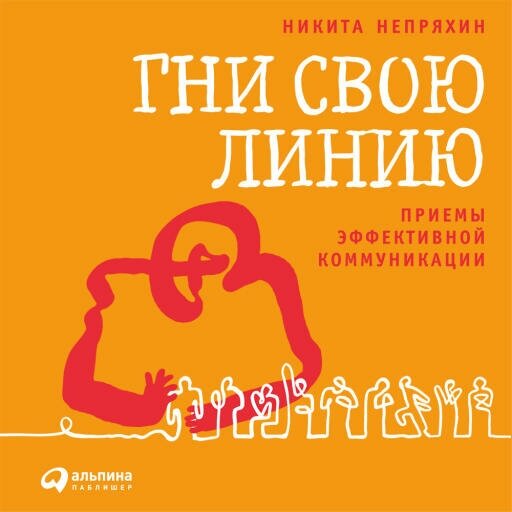 Никита Непряхин "Гни свою линию: Приемы эффективной коммуникации (аудиокнига)"