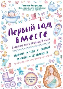 Аптулаева Т. Г. Первый год вместе. Важнейшая книга начинающей мамы. Книги Татьяны Аптулаевой