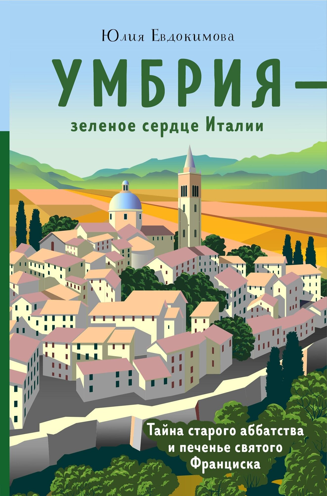 Евдокимова Юлия. Умбрия - зеленое сердце Италии. Тайна старого аббатства и печенье святого Франциска. Еда, города, истории. Книги со вкусом путешествий