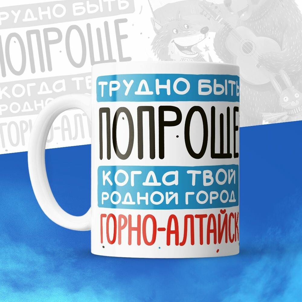 Кружка 330мл, Трудно быть попроще, когда твой родной город Горно-Алтайск