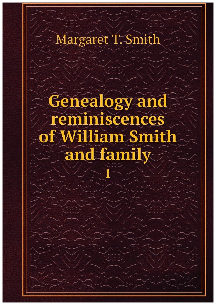 Genealogy and reminiscences of William Smith and family. 1