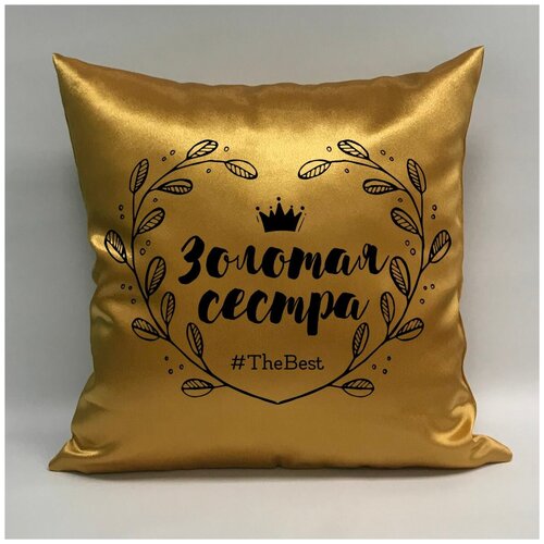 фото Подушка атласная "золотая сестра 1", 40х40 см, "дарите подарок", pillow_gold_sister_1 даритеподарок.рф