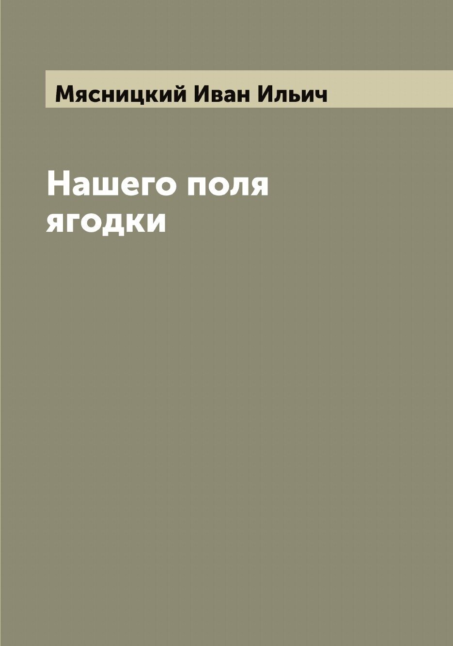 Книга Нашего поля ягодки (Мясницкий Иван Ильич) - фото №1