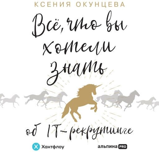 Ксения Окунцева "Все, что вы хотели знать об IT-рекрутинге: Как обогнать конкурентов в гонке за профессионалами (аудиокнига)"