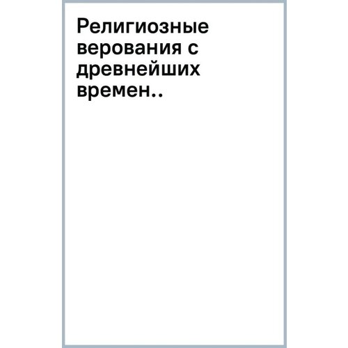 Тиле П, Тайлер Томас, Боскавен В. Чед "Религиозные верования с древнейших времен до наших дней"