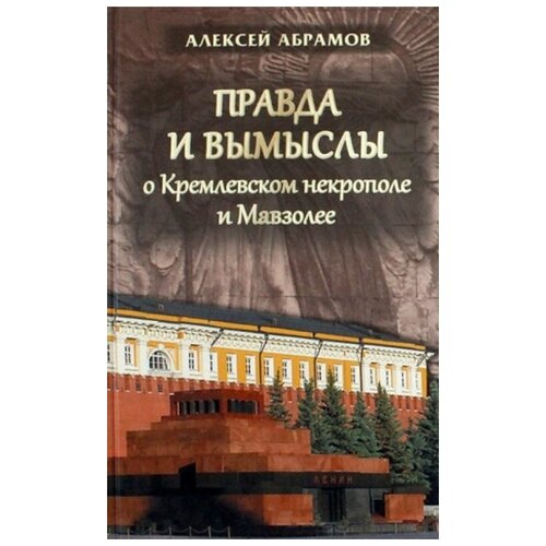 Абрамов А.С. "Правда и вымыслы о Кремлёвском некрополе и Мавзолее"