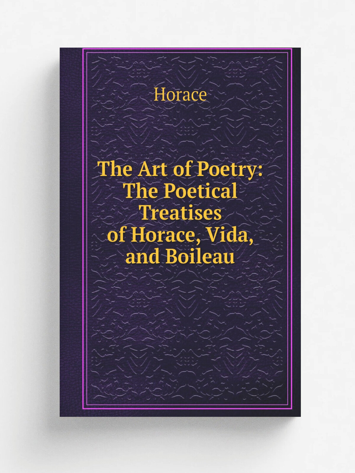 The Art of Poetry: The Poetical Treatises of Horace, Vida, and Boileau | Horace Horace | Репринт