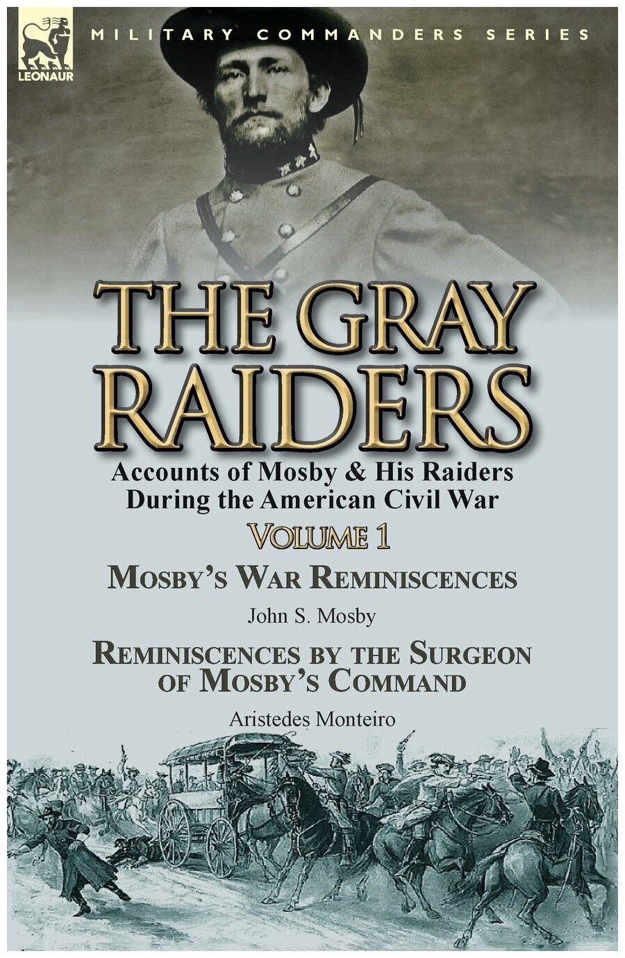 The Gray Raiders-Volume 1. Accounts of Mosby & His Raiders During the American Civil War-Mosby's War Reminiscences by John S. Mosby & Reminiscenc