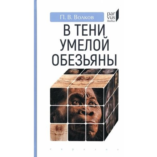 Волков Павел Владимирович "В тени умелой обезьяны. Приключения, великие открытия и заблуждения в археологии каменного века"