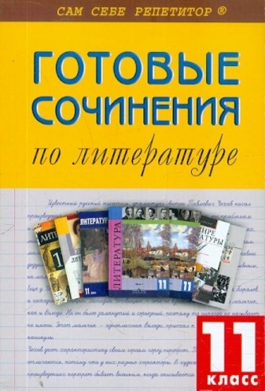 Готовые сочинения по литературе. 11 класс. Сам себе репетитор