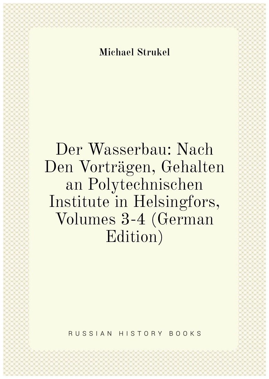 Der Wasserbau: Nach Den Vorträgen, Gehalten an Polytechnischen Institute in Helsingfors, Volumes 3-4 (German Edition)