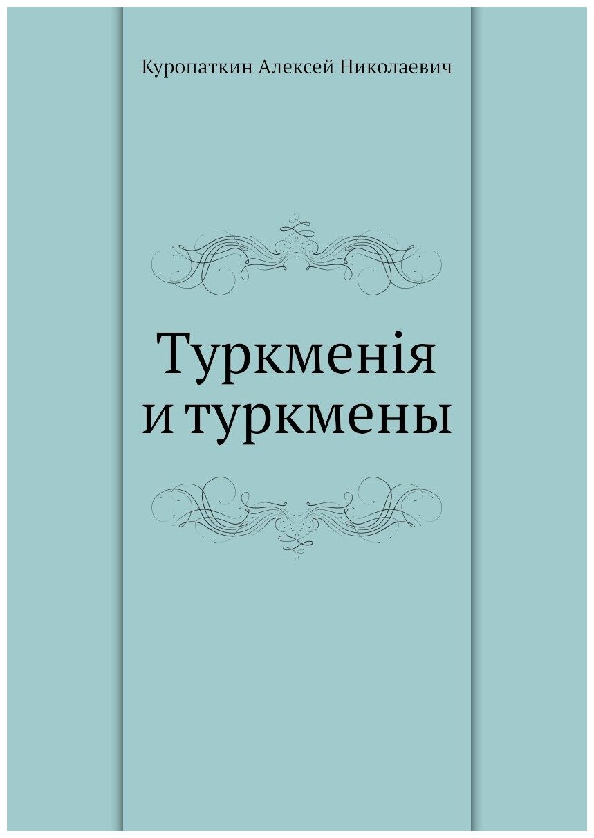 Книга Туркменiя и туркмены (Куропаткин Алексей Николаевич) - фото №1