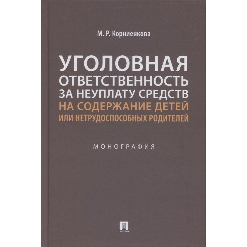 Книга Проспект Уголовная ответственность за неуплату средств на содержание детей или нетрудоспо. 2021 год, Корниенкова М.