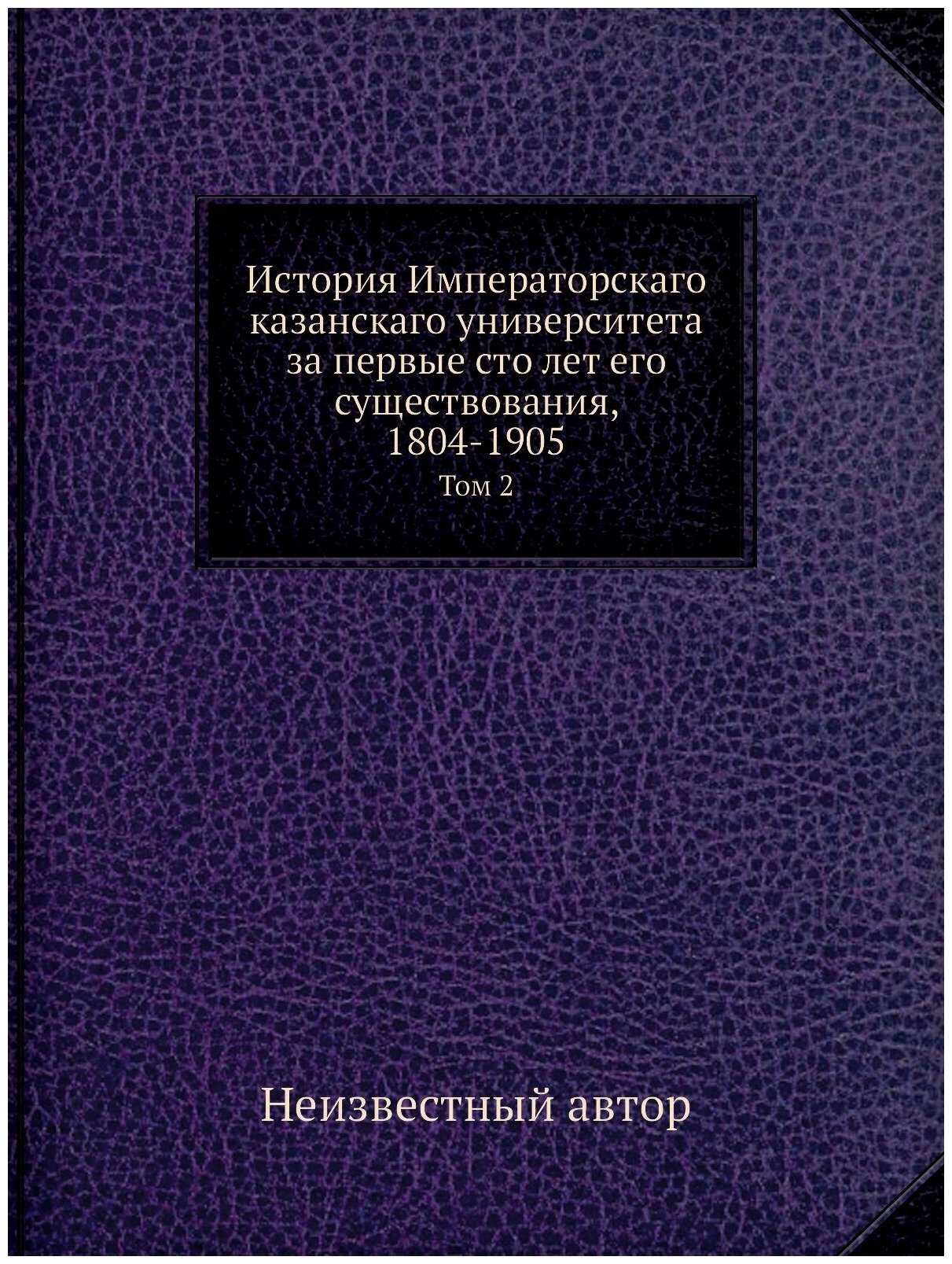 История Императорскаго казанскаго университета за первые сто лет его существования, 1804-1905. Том 2