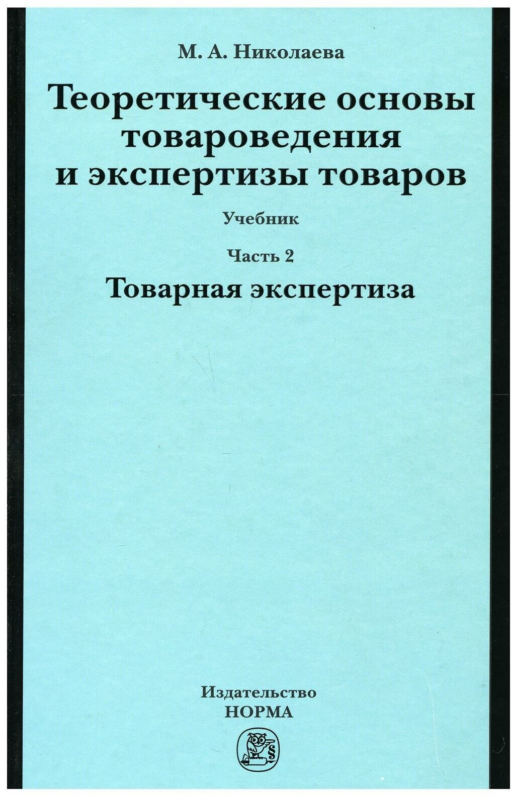 Теоретические основы товароведения и экспертизы товаров: учебник. В двух частях. Часть 2. Модуль II. Товарная экспертиза - фото №1