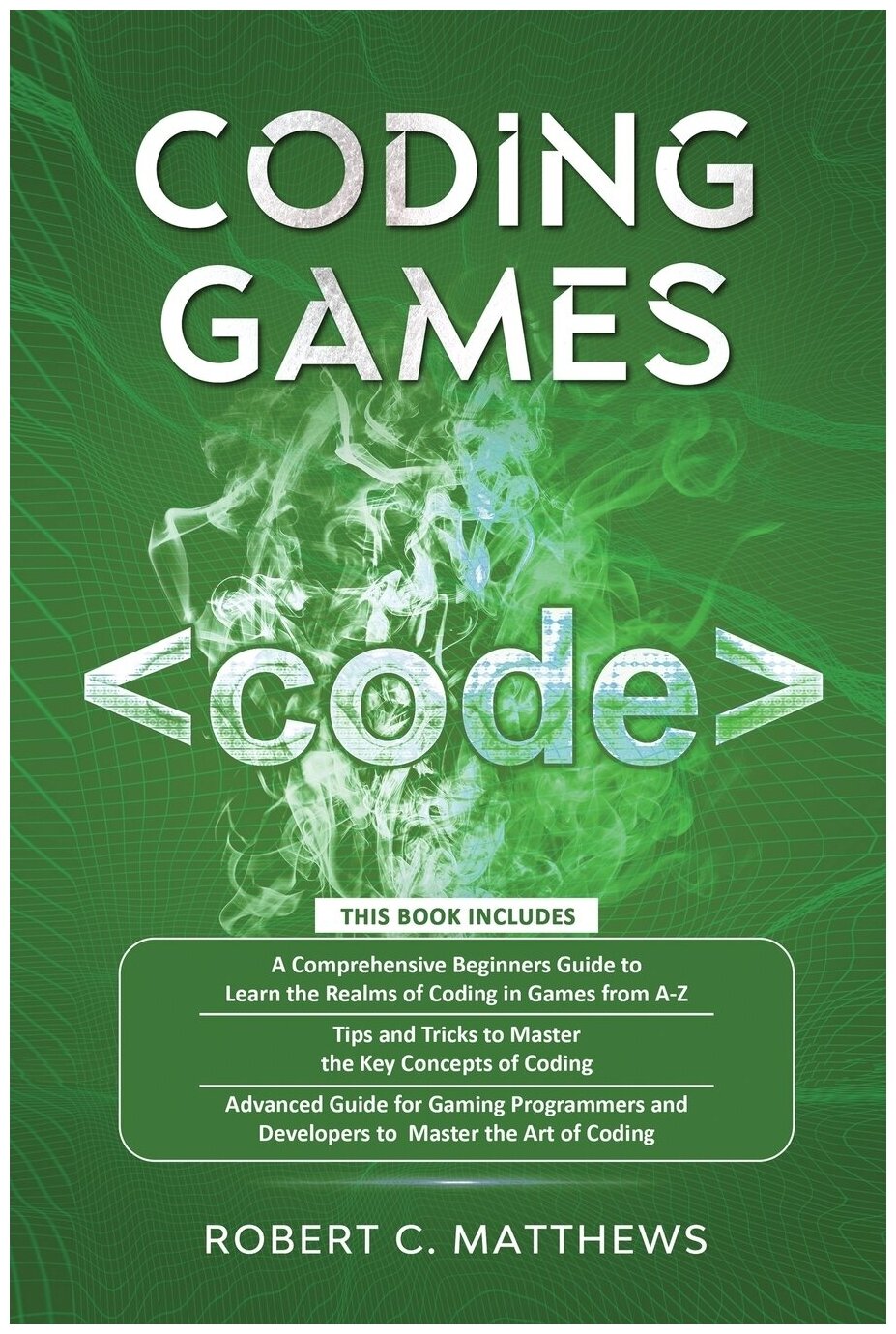 Coding Games. a3 Books in 1 -A Beginners Guide to Learn the Realms of Coding in Games +Tips and Tricks to Master the Concepts of Coding +Guide for Pr…