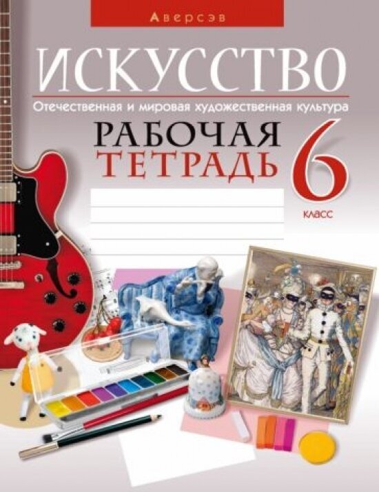 Искусство. Отечественная и мировая художественная культура. 6 класс. Рабочая тетрадь - фото №1