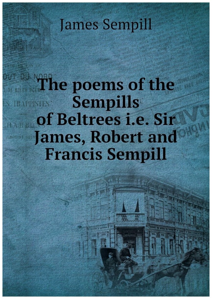 The poems of the Sempills of Beltrees i.e. Sir James, Robert and Francis Sempill