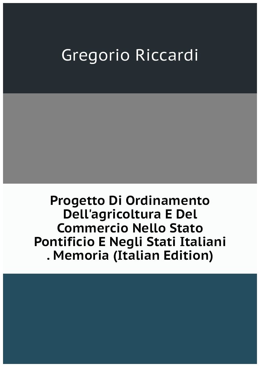 Progetto Di Ordinamento Dell'agricoltura E Del Commercio Nello Stato Pontificio E Negli Stati Italiani . Memoria (Italian Edition)