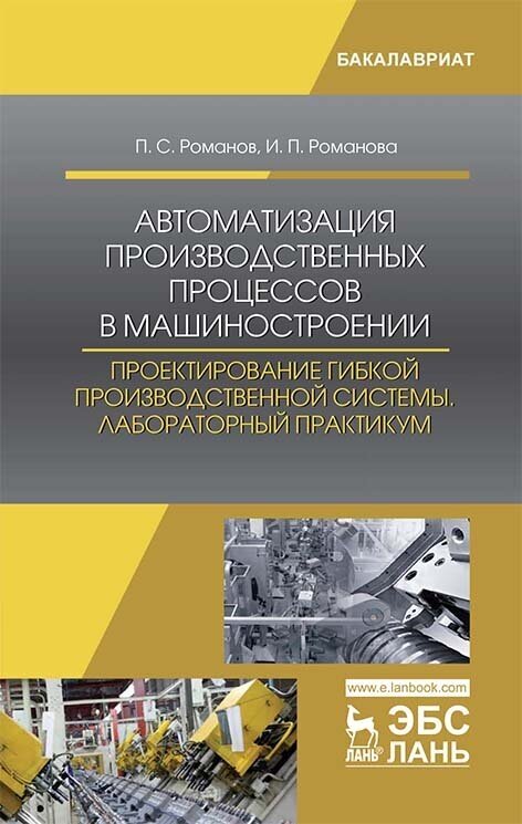 Романов П. С. "Автоматизация производственных процессов в машиностроении. Проектирование гибкой производственной системы. Лабораторный практикум"