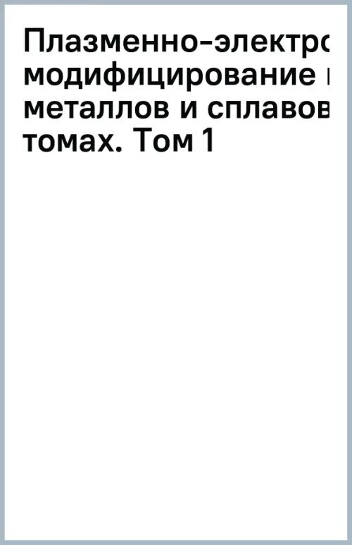 Плазменно-электролитическое модифицирование поверхности металлов и сплавов. В 2-х томах. Том I - фото №2