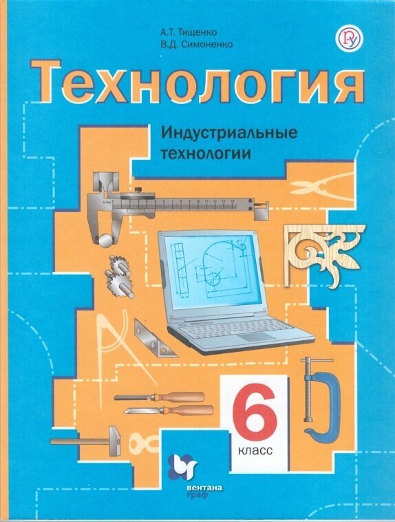 У. 6кл. Технология Индустриальные технологии (Тищенко А. Т, Симоненко В. Д; М: Вентана-Граф,21) Изд. 7-е, стереотип./ 6-е, стереотип.