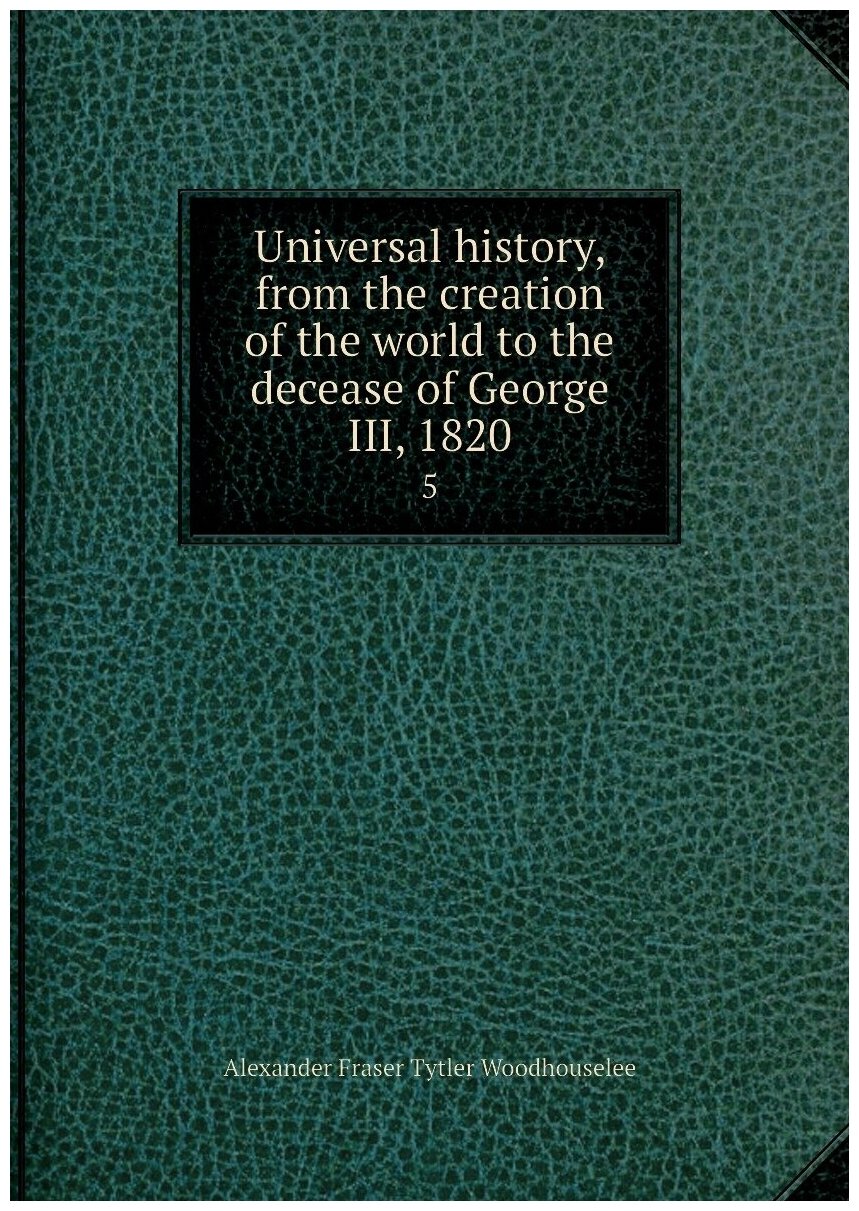 Universal history, from the creation of the world to the decease of George III, 1820. 5