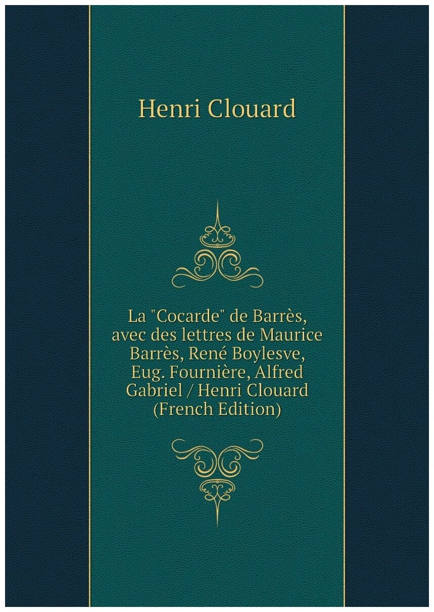 La "Cocarde" de Barrès, avec des lettres de Maurice Barrès, René Boylesve, Eug. Fournière, Alfred Gabriel / Henri Clouard (French Edition)
